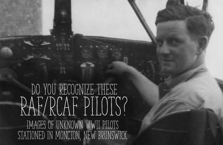 Do you Recognize these Pilots?Do you Recognize the RAF or RCAF WWII Pilots Stationed in Moncton, New Brunswick