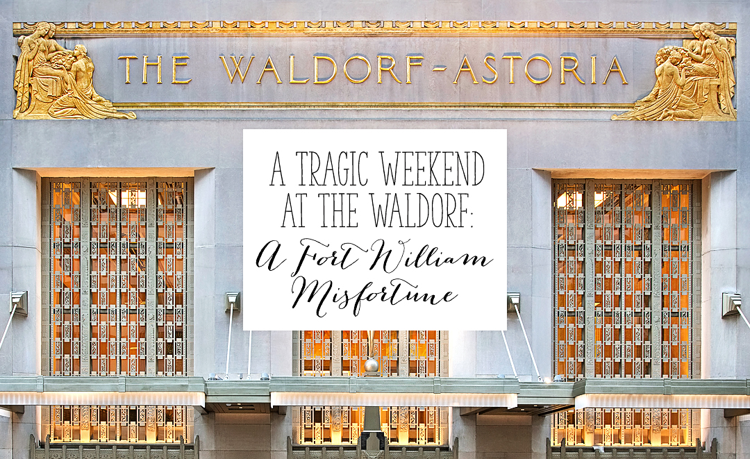 A Tragic Weekend at the Waldorf: A Fort William Misfortune | Alex Inspired