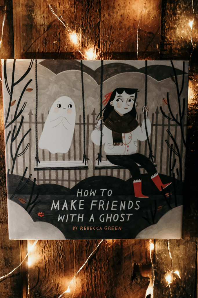 How to Make Friends with a Ghost  Written + illustrated by Rebecca green | Boo-tiful Books for Littles